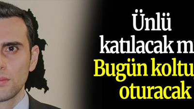 Ünlü katılacak mı? Bugün koltuğa oturacak